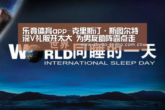 乐竟体育app-克里斯汀·斯图尔特深V礼服开太大 为男友助阵露点走光(图3) 乐竟体育官方