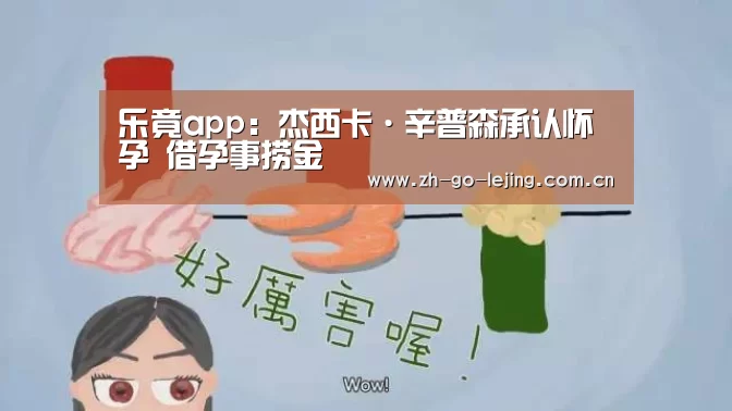 乐竟app:杰西卡·辛普森承认怀孕 借孕事捞金(图3) 乐竟体育app